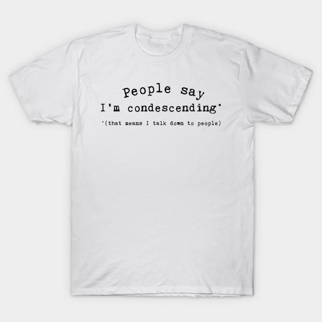 Condescending T-Shirt by mysticorient